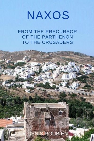 Cover for Denis Roubien · Naxos. From the precursor of the Parthenon to the Crusaders - Travel to Culture and Landscape (Paperback Book) (2020)