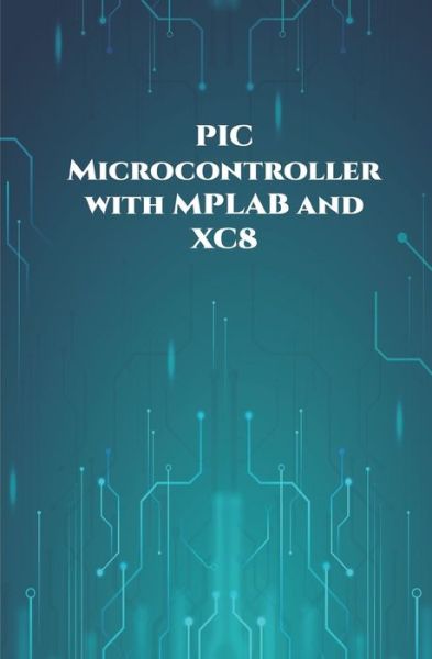 PIC Microcontroller with MPLAB and XC8 projects handson - Anbazhagan K - Books - Independently Published - 9798648471733 - June 2, 2020