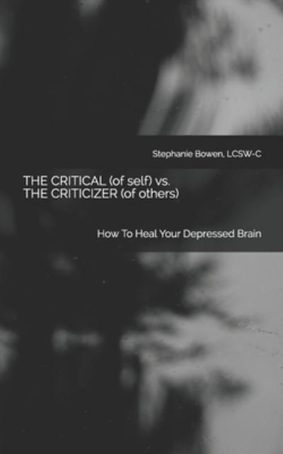Cover for Lcsw-C Stephanie Bowen · The Critical (of self) vs. The Criticizer (of others) (Pocketbok) (2020)