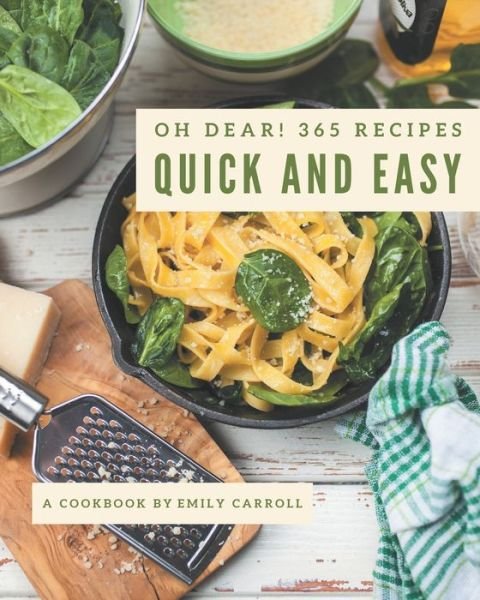 Oh Dear! 365 Quick And Easy Recipes - Emily Carroll - Books - Independently Published - 9798677772733 - August 22, 2020