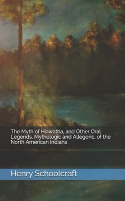 Cover for Henry R Schoolcraft · The Myth of Hiawatha, and Other Oral Legends, Mythologic and Allegoric, of the North American Indians (Paperback Book) (2021)