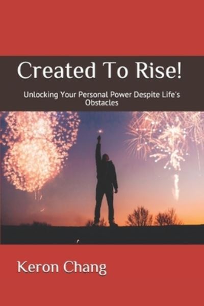 Cover for Keron Chang · Created To Rise!: Unlocking Your Personal Power Despite Life's Obstacles (Paperback Book) (2021)