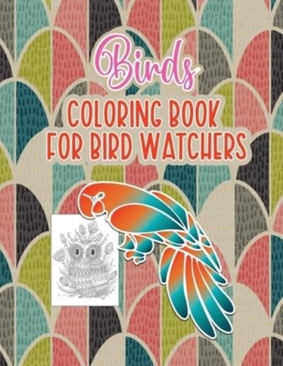 Cover for Probirdcoloring Publishing · Bird's Coloring Book for Birdwatchers: An Adult Coloring Book with Birds and Flowers Pattern Collection for Relaxation and Stress Relief, 52 Cute Birds Illustrations. (Paperback Book) (2021)