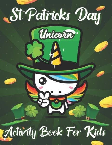 St. Patrick's Day Unicorn Activity Book for Kids: Happy Saint Patrick Unicorn Coloring Book Cute Magical Unicorn Fairy Rainbow Lucky Irish Clovers Leprechauns Pots of Gold Shamrocks Theme Coloring & Activity Book for Toddlers & Preschool Kids Ages 1-3 - Zianpark Press - Livres - Independently Published - 9798718985733 - 10 mars 2021