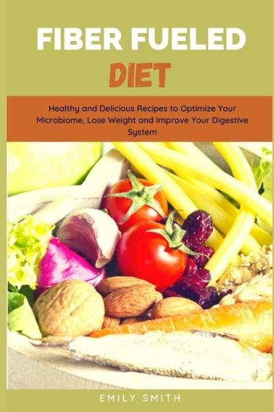Fiber Fueled Diet - Emily Smith - Bücher - Independently Published - 9798745277733 - 27. April 2021
