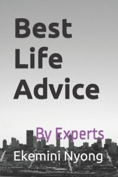 Best Life Advice: By Experts - Ekemini Christopher Nyong - Bøger - Independently Published - 9798841012733 - 16. juli 2022