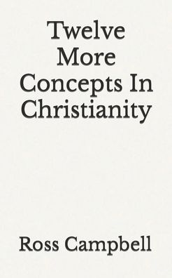 Twelve More Concepts In Christianity - Ross Campbell - Books - Independently Published - 9798848790733 - August 28, 2022