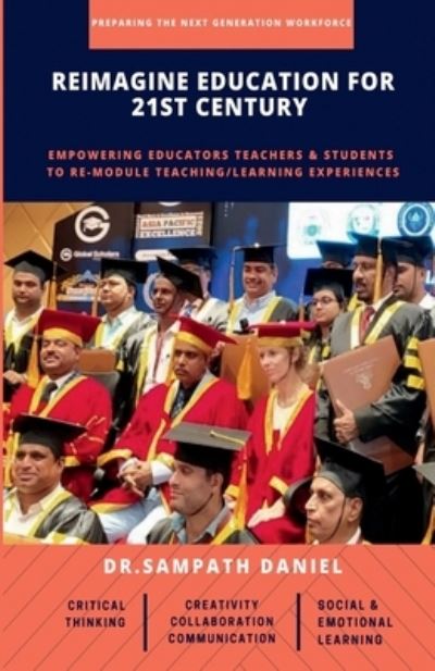 Cover for Dr Sampath Daniel · Reimagine Education for 21st Century: Empowering Educators, Teachers &amp; Students to re-module Teaching / Learning process to think Critically, Communicate Effectively, Collaborate Progressively &amp;... (Paperback Book) (2022)