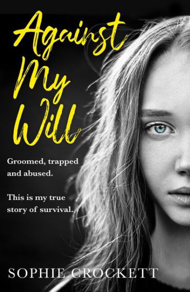 Sophie Crockett · Against My Will: Groomed, Trapped and Abused. This is My True Story of Survival. (Paperback Book) (2020)