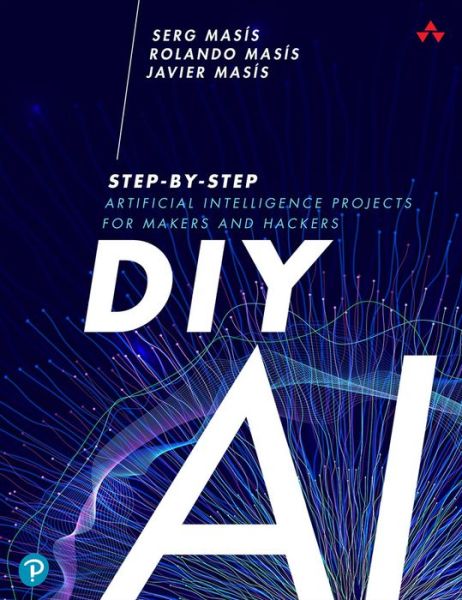 Cover for Serg Masis · DIY AI: Step-by-Step Artificial Intelligence Projects for Makers and Hackers - Addison-Wesley Data &amp; Analytics Series (Paperback Book) (2026)