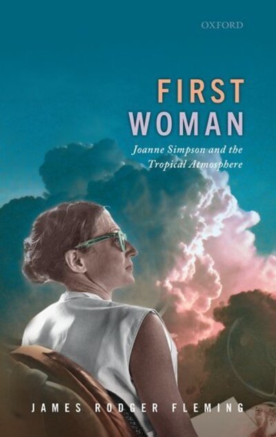 Cover for Fleming, James Rodger (Professor of Science, Technology, and Society, Professor of Science, Technology, and Society, Colby College) · First Woman: Joanne Simpson and the Tropical Atmosphere (Hardcover bog) (2020)