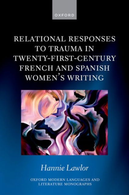 Relational Responses to Trauma in Twenty-First-Century French and Spanish Women's Writing - Oxford Modern Languages and Literature Monographs - Lawlor, Hannie (Lecturer in Spanish, Lecturer in Spanish, University College Dublin) - Livros - Oxford University Press - 9780198916734 - 27 de agosto de 2024