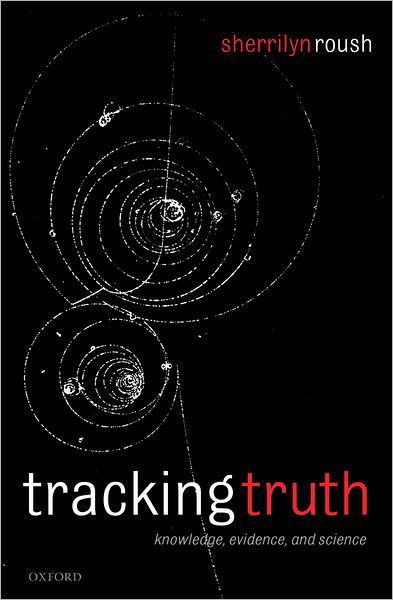 Cover for Roush, Sherrilyn (Rice University, Texas) · Tracking Truth: Knowledge, Evidence, and Science (Inbunden Bok) (2005)