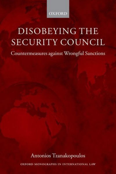 Cover for Tzanakopoulos, Antonios (Lecturer in Law, University College London) · Disobeying the Security Council: Countermeasures against Wrongful Sanctions - Oxford Monographs in International Law (Taschenbuch) (2013)