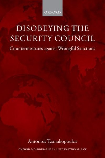 Cover for Tzanakopoulos, Antonios (Lecturer in Law, University College London) · Disobeying the Security Council: Countermeasures against Wrongful Sanctions - Oxford Monographs in International Law (Paperback Bog) (2013)