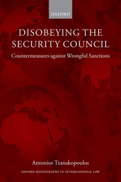 Cover for Tzanakopoulos, Antonios (Lecturer in Law, University College London) · Disobeying the Security Council: Countermeasures against Wrongful Sanctions - Oxford Monographs in International Law (Paperback Book) (2013)