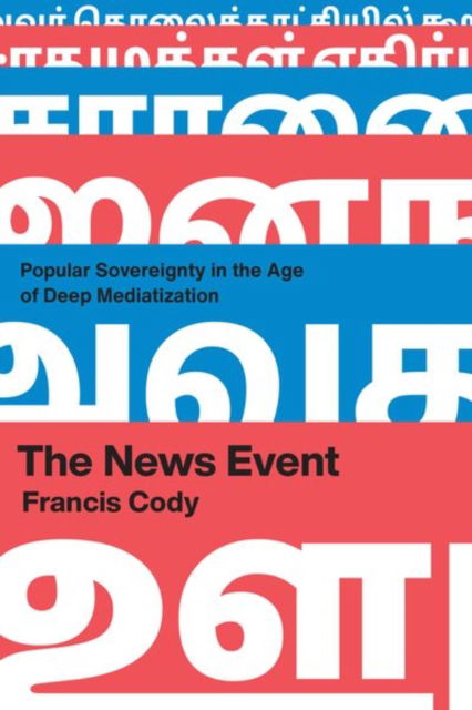 Cover for Francis Cody · The News Event: Popular Sovereignty in the Age of Deep Mediatization (Hardcover Book) (2023)