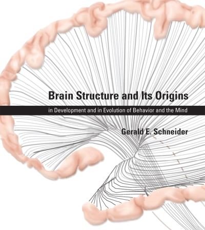 Cover for Schneider, Gerald E. (Professor, Massachusetts Institute of Technology) · Brain Structure and Its Origins: in Development and in Evolution of Behavior and the Mind - Brain Structure and Its Origins (Hardcover bog) (2014)