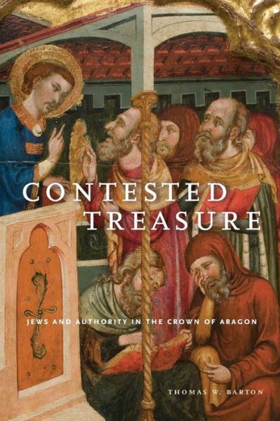 Cover for Barton, Thomas W. (Assistant Professor of History, University of San Diego) · Contested Treasure: Jews and Authority in the Crown of Aragon - Iberian Encounter and Exchange, 475–1755 (Paperback Book) (2015)