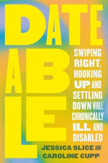 Caroline Cupp · Dateable: Swiping Right, Hooking Up, and Settling Down While Chronically Ill and Disabled (Paperback Book) (2024)