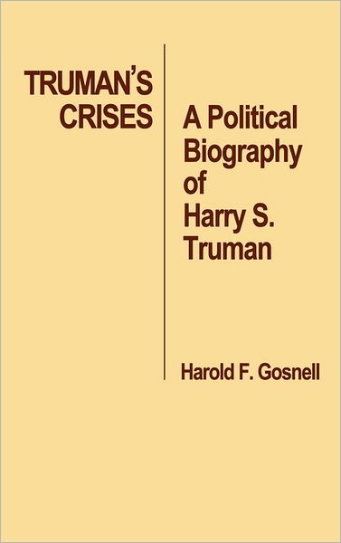 Cover for Harold F. Gosnell · Truman's Crises: A Political Biography of Harry S. Truman (Hardcover Book) [First edition] (1980)
