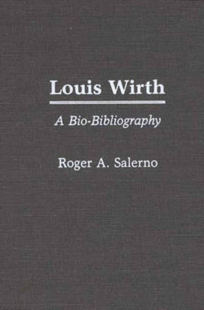 Cover for Roger A. Salerno · Louis Wirth: A Bio-Bibliography (Hardcover Book) (1987)