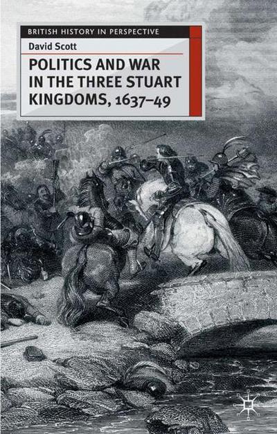 Cover for David Scott · Politics and War in the Three Stuart Kingdoms  1637-49 (Gebundenes Buch) (2017)