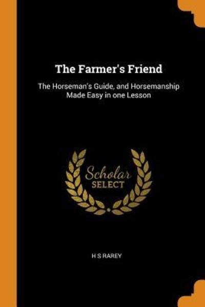 Cover for H S Rarey · The Farmer's Friend The Horseman's Guide, and Horsemanship Made Easy in One Lesson (Paperback Book) (2018)