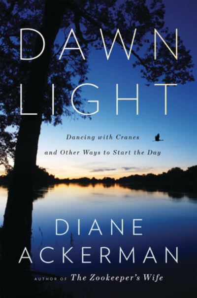 Cover for Diane Ackerman · Dawn Light: Dancing with Cranes and Other Ways to Start the Day (Hardcover Book) (2009)