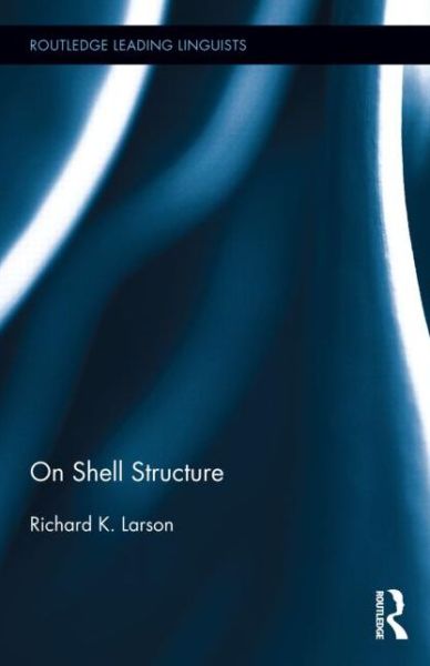 Cover for Larson, Richard K. (Stony Brook University, USA) · On Shell Structure - Routledge Leading Linguists (Hardcover Book) (2014)