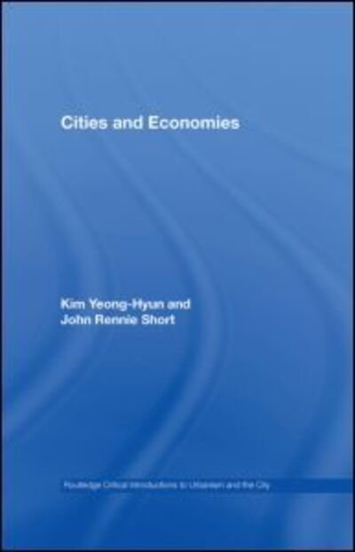 Cover for Yeong-Hyun Kim · Cities and Economies - Routledge Critical Introductions to Urbanism and the City (Hardcover Book) (2007)