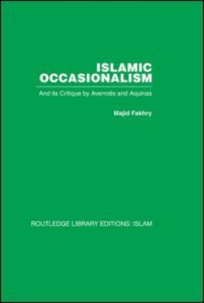 Islamic Occasionalism: and its critique by Averroes and Aquinas - Majid Fakhry - Books - Taylor & Francis Ltd - 9780415448734 - November 29, 2007