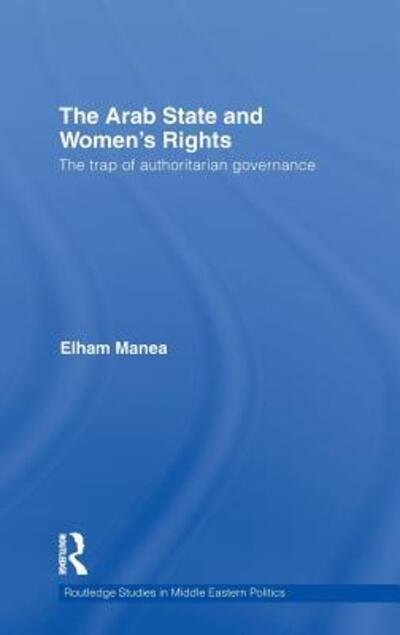 Cover for Elham Manea · The Arab State and Women's Rights: The Trap of Authoritarian Governance - Routledge Studies in Middle Eastern Politics (Hardcover bog) (2011)