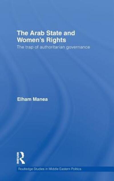 Cover for Elham Manea · The Arab State and Women's Rights: The Trap of Authoritarian Governance - Routledge Studies in Middle Eastern Politics (Hardcover Book) (2011)