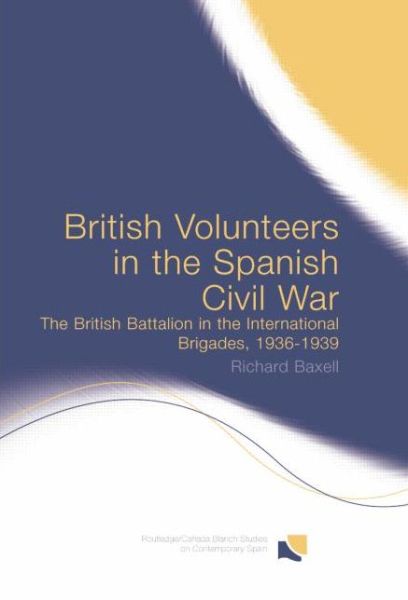 Cover for Richard Baxell · British Volunteers in the Spanish Civil War: The British Battalion in the International Brigades, 1936-1939 - Routledge / Canada Blanch Studies on Contemporary Spain (Paperback Book) (2015)