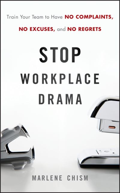 Stop Workplace Drama: Train Your Team to have No Complaints, No Excuses, and No Regrets - Marlene Chism - Books - John Wiley & Sons Inc - 9780470885734 - February 8, 2011