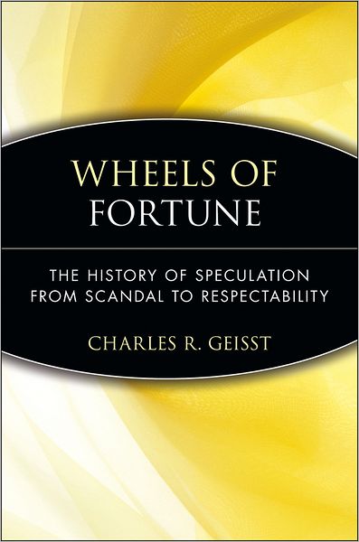 Cover for Charles R. Geisst · Wheels of Fortune: The History of Speculation from Scandal to Respectability (Paperback Book) [New edition] (2004)