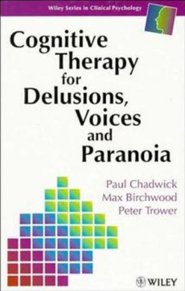 Cognitive Therapy for Delusions, Voices and Paranoia - Wiley Series in Clinical Psychology - Paul Chadwick - Books - John Wiley & Sons Inc - 9780471961734 - April 10, 1996