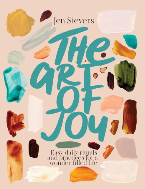 Cover for Jen Sievers · The Art of Joy: Easy daily rituals and practices for a wonder-filled life (Paperback Book) (2024)