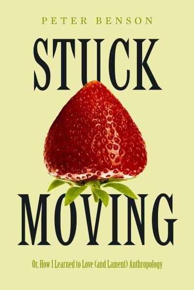 Cover for Peter Benson · Stuck Moving: Or, How I Learned to Love (and Lament) Anthropology - Atelier: Ethnographic Inquiry in the Twenty-First Century (Gebundenes Buch) (2023)
