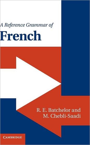 Cover for Batchelor, R. E. (University of Nottingham) · A Reference Grammar of French - Reference Grammars (Hardcover Book) (2011)