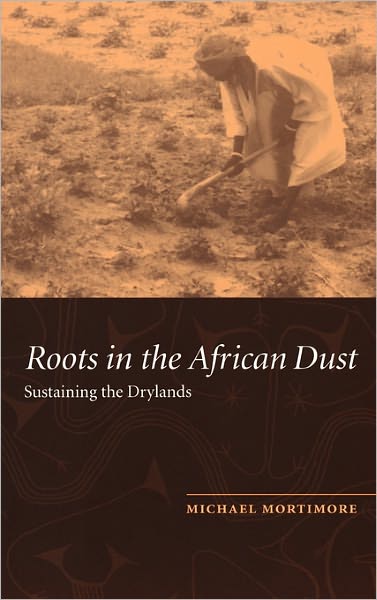 Cover for Mortimore, Michael (University of Cambridge) · Roots in the African Dust: Sustaining the Sub-Saharan Drylands (Hardcover Book) (1998)