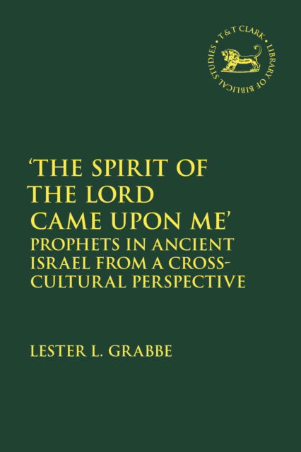 Cover for Grabbe, Dr. Lester L. (University of Hull, UK) · 'The Spirit of the Lord Came Upon Me': Prophets in Ancient Israel from a Cross-Cultural Perspective - The Library of Hebrew Bible / Old Testament Studies (Paperback Book) (2025)