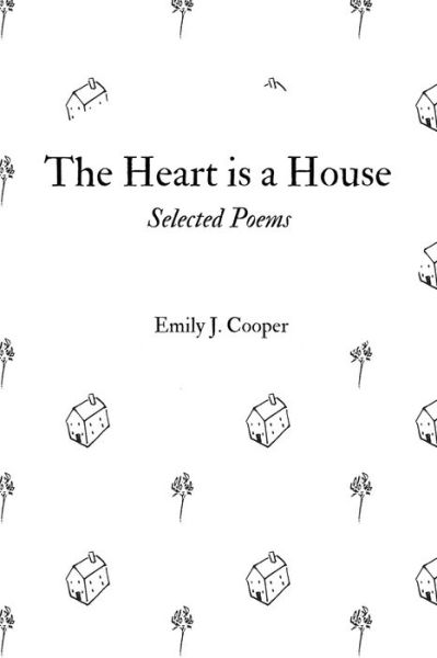 Cover for Emily Cooper · The Heart is a House: Selected Poems by Emily J. Cooper (Paperback Book) (2019)