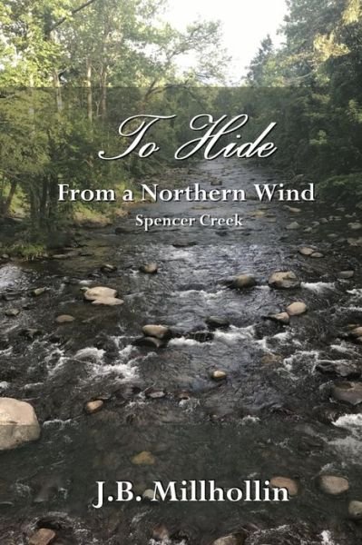 Cover for J B Millhollin · To Hide from a Northern Wind: Spencer Creek (Paperback Book) [Book edition] (2020)