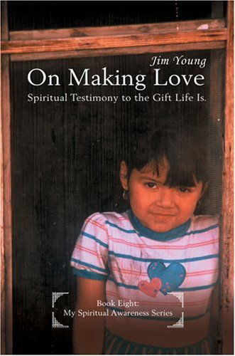 On Making Love: Spiritual Testimony to the Gift Life Is. - Jim Young - Libros - iUniverse, Inc. - 9780595485734 - 4 de febrero de 2008