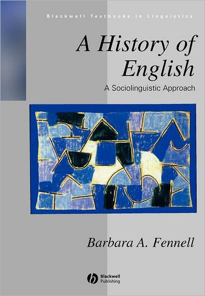 A History of English: A Sociolinguistic Approach - Blackwell Textbooks in Linguistics - Fennell, Barbara (University of Aberdeen) - Books - John Wiley and Sons Ltd - 9780631200734 - December 28, 2000