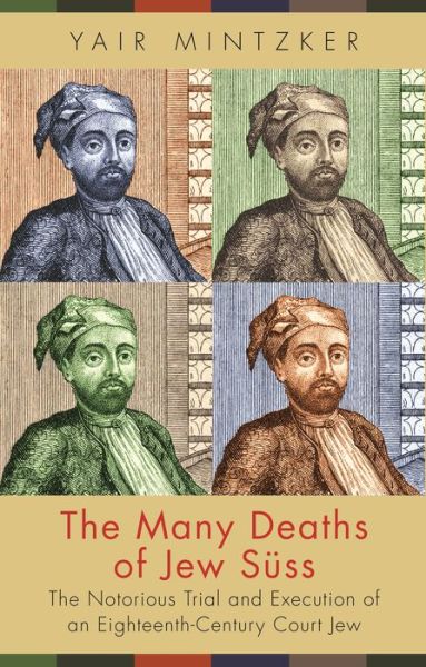 Cover for Yair Mintzker · The Many Deaths of Jew Suss: The Notorious Trial and Execution of an Eighteenth-Century Court Jew (Paperback Book) (2019)