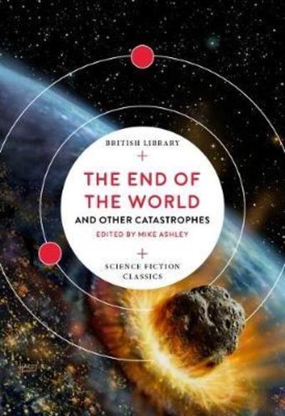 Cover for Ashley, Mike (Ed) · The End of the World: and Other Catastrophes - British Library Science Fiction Classics (Paperback Book) (2019)