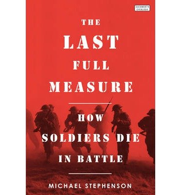 Cover for Michael Stephenson · The Last Full Measure: How Soldiers Die in Battle (Hardcover Book) (2013)